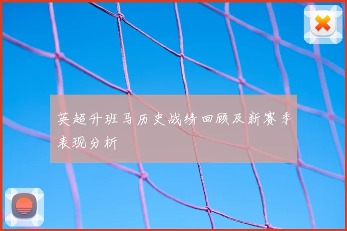 英超升班马历史战绩回顾及新赛季表现分析