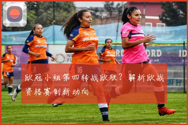 欧冠小组第四转战欧联？解析欧战资格赛制新动向